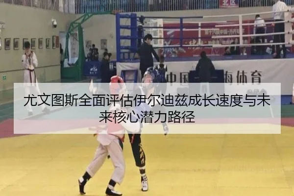 尤文图斯全面评估伊尔迪兹成长速度与未来核心潜力路径