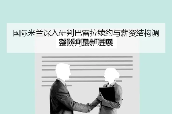国际米兰深入研判巴雷拉续约与薪资结构调整谈判最新进展