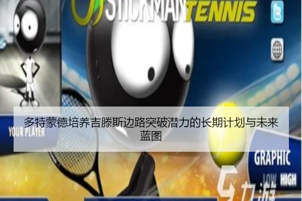多特蒙德培养吉滕斯边路突破潜力的长期计划与未来蓝图